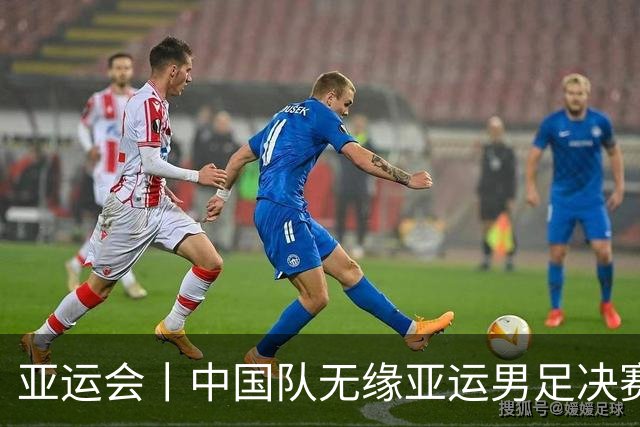 亚运会丨中国队无缘亚运男足决赛