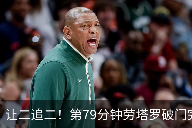 让二追二！第79分钟劳塔罗破门完成双响，国米连扳两球追平